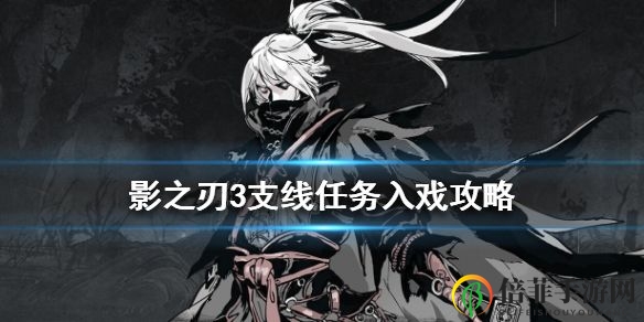 《影之刃3》支线任务“入戏”解锁攻略 支线入戏任务攻略